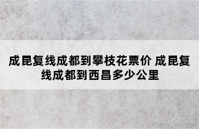 成昆复线成都到攀枝花票价 成昆复线成都到西昌多少公里